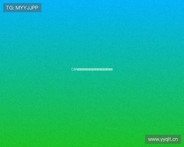 CBA官方直播入口最新赛事观看指南及精彩比赛全程回放 CBA官方直播入口最新赛事观看指南及精彩比赛全程回放