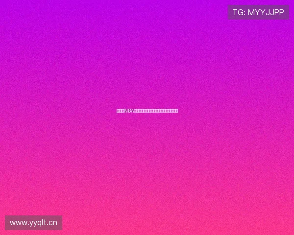 看球网NBA赛事直播平台免费观看最新比赛精彩回放 看球网NBA赛事直播平台免费观看最新比赛精彩回放